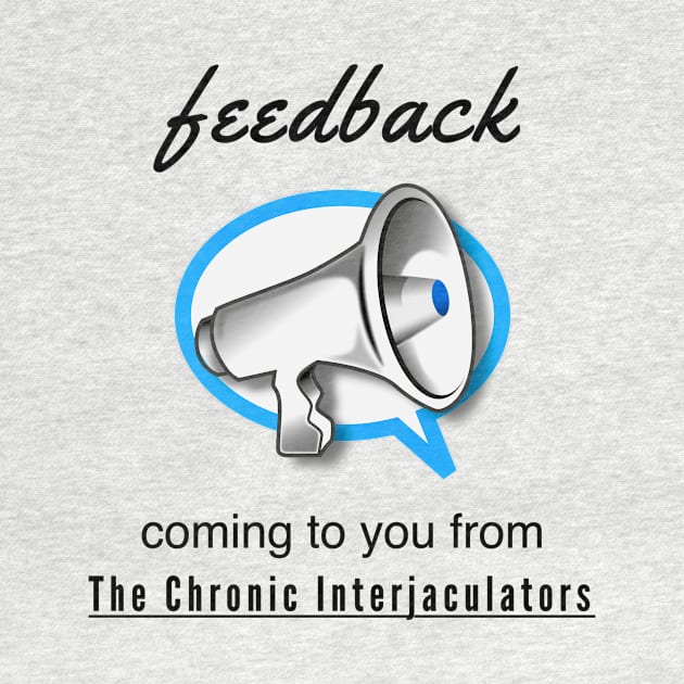 Feedback by The Chronic Interjaculators by Quirky Design Collective